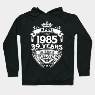 April 1985 39 Years Of Being Awesome 39th Birthday Hoodie